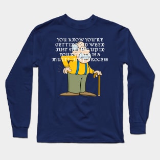 You know you're getting old when just sitting up in your chair is a multi-step process. Long Sleeve T-Shirt